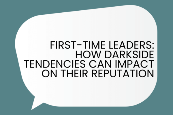 First-Time Leaders: How darkside tendencies can impact on their reputation